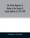 The parish registers of Boston in the County of Lincoln (Volume I) 1557-1599 cover