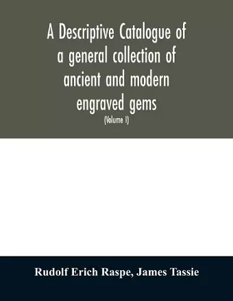 A descriptive catalogue of a general collection of ancient and modern engraved gems, cameos as well as intaglios cover