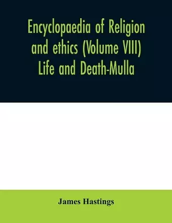 Encyclopaedia of religion and ethics (Volume VIII) Life and Death-Mulla cover