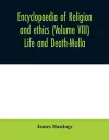 Encyclopaedia of religion and ethics (Volume VIII) Life and Death-Mulla cover