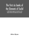 The first six books of the Elements of Euclid, in which coloured diagrams and symbols are used instead of letters for the Greater Ease of Learners cover