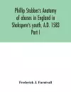 Phillip Stubbes's Anatomy of abuses in England in Shakspere's youth, A.D. 1583 cover