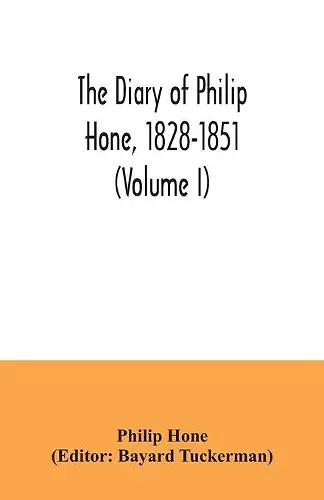 The diary of Philip Hone, 1828-1851 (Volume I) cover