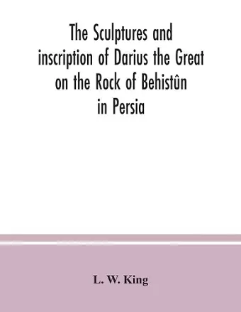 The sculptures and inscription of Darius the Great on the Rock of Behistûn in Persia cover