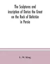 The sculptures and inscription of Darius the Great on the Rock of Behistûn in Persia cover