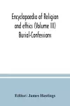 Encyclopaedia of religion and ethics (Volume III) Burial-Confessions cover