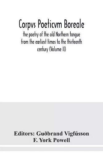 Corpvs poeticvm boreale, the poetry of the old Northern tongue from the earliest times to the thirteenth century (Volume II) cover