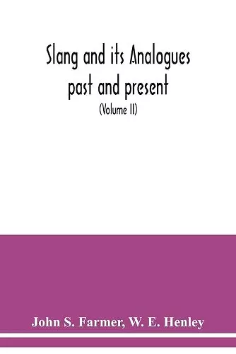 Slang and its analogues past and present. A dictionary, historical and comparative of the heterodox speech of all classes of society for more than three hundred years. With synonyms in English, French, German, Italian, etc (Volume II) cover