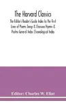 The Harvard classics; The Editor's Reader's Guide Index to the First Lines of Poems Songs & Choruses Hymns & Psalms General Index Chronological Index cover