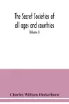 The secret societies of all ages and countries A Comprehensive Account of upwards of One Hundred and Sixty Secret Organisations Religious, Political, and Social from the most Remote Ages down to the Present Time Embracing the Mysteries of Ancient India,... cover