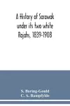 A history of Sarawak under its two white Rajahs, 1839-1908 cover