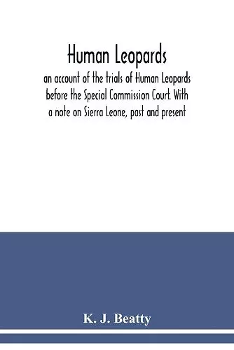 Human Leopards; an account of the trials of Human Leopards before the Special Commission Court. With a note on Sierra Leone, past and present cover