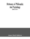 Dictionary of philosophy and psychology; including many of the principal conceptions of ethics, logic, aesthetics, philosophy of religion, mental pathology, anthropology, biology, neurology, physiology, economics, political and social philosophy, phi... cover