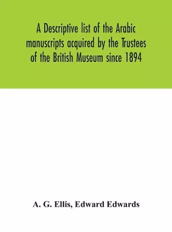 A descriptive list of the Arabic manuscripts acquired by the Trustees of the British Museum since 1894 cover