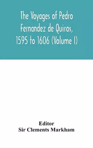 The voyages of Pedro Fernandez de Quiros, 1595 to 1606 (Volume I) cover