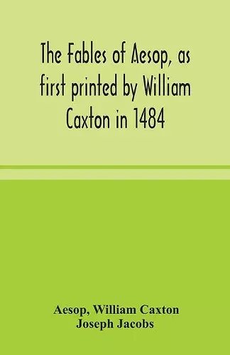 The fables of Aesop, as first printed by William Caxton in 1484, with those of Avian, Alfonso and Poggio, now again edited and induced by Joseph Jacobs; 1 History of the Aesopic Fable cover