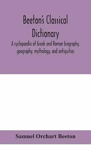 Beeton's classical dictionary. A cyclopaedia of Greek and Roman biography, geography, mythology, and antiquities cover