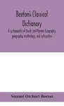 Beeton's classical dictionary. A cyclopaedia of Greek and Roman biography, geography, mythology, and antiquities cover