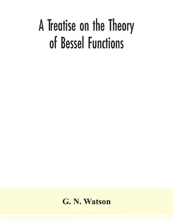 A treatise on the theory of Bessel functions cover