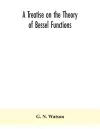 A treatise on the theory of Bessel functions cover