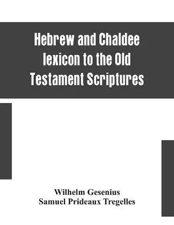 Hebrew and Chaldee lexicon to the Old Testament Scriptures; translated, with additions, and corrections from the author's Thesaurus and other works cover