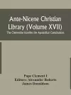 Ante-Nicene Christian Library (Volume XVII) The Clementine homilies the Apostolical Constitutions cover