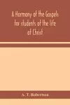 A harmony of the Gospels for students of the life of Christ cover