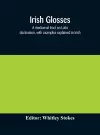 Irish glosses. A mediaeval tract on Latin declension, with examples explained in Irish. To which are added the Lorica of Gildas, with the gloss thereon, and a selection of glosses from the Book of Armagh cover
