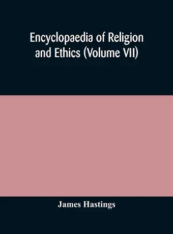 Encyclopaedia of religion and ethics (Volume VII) cover