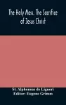 The Holy Mass. The Sacrifice of Jesus Christ. The Ceremonies of the Mass. Preparation and Thanksgiving. The Mass and the Office that are hurriedly said. cover