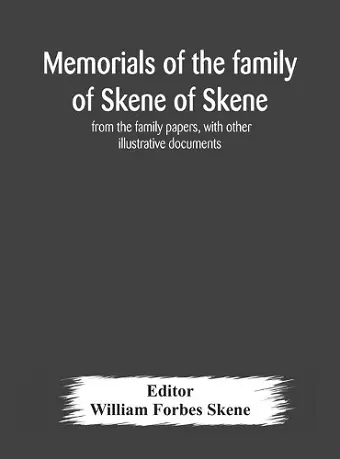 Memorials of the family of Skene of Skene, from the family papers, with other illustrative documents cover