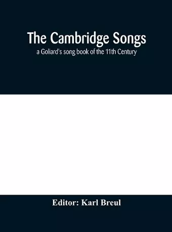 The Cambridge Songs; a Goliard's song book of the 11th Century cover