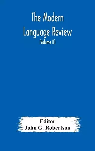 The Modern language review; A Quarterly Journal Devoted to the Study of Medieval and Modern Literature and Philology (Volume II) cover