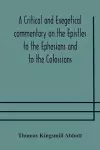 A critical and exegetical commentary on the Epistles to the Ephesians and to the Colossians cover