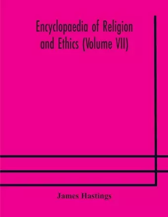 Encyclopaedia of religion and ethics (Volume VII) cover