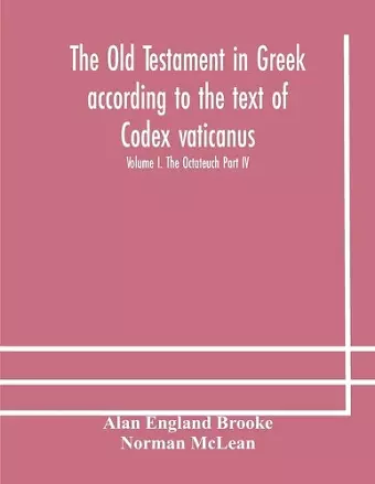 The Old Testament in Greek according to the text of Codex vaticanus, supplemented from other uncial manuscripts, with a critical apparatus containing the variants of the chief ancient authorities for the text of the Septuagint Volume I. The Octateuch Par... cover