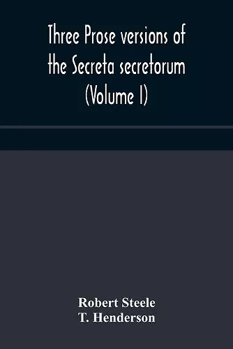 Three prose versions of the Secreta secretorum (Volume I) cover