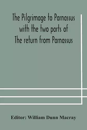The pilgrimage to Parnassus with the two parts of The return from Parnassus. Three comedies performed in St. John's college, Cambridge, A.D. 1597-1601. cover
