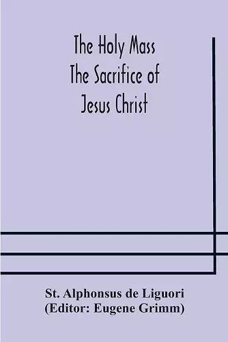 The Holy Mass. The Sacrifice of Jesus Christ. The Ceremonies of the Mass. Preparation and Thanksgiving. The Mass and the Office that are hurriedly said. cover