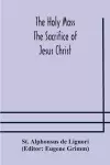 The Holy Mass. The Sacrifice of Jesus Christ. The Ceremonies of the Mass. Preparation and Thanksgiving. The Mass and the Office that are hurriedly said. cover