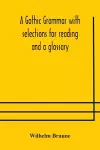 A Gothic grammar with selections for reading and a glossary cover