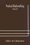 Practical blacksmithing A Collection of Articles Contributed at Different Times by Skilled Workmen to the Columns of The Blacksmith and Wheelwright And Covering Nearly the Whole Range of Blacksmithing from the Simplest Job of Work to Some of the Most... cover