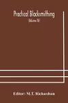 Practical blacksmithing A Collection of Articles Contributed at Different Times by Skilled Workmen to the Columns of The Blacksmith and Wheelwright And Covering Nearly the Whole Range of Blacksmithing from the Simplest Job of Work to Some of the Most... cover