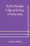 The life of Mary Baker G. Eddy and the history of Christian science cover