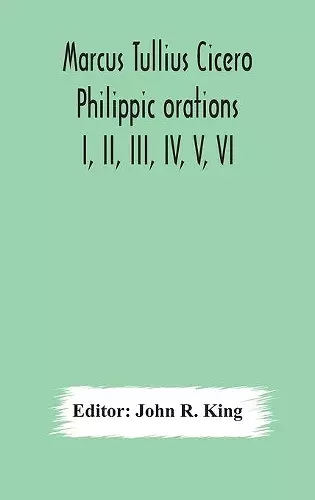 Marcus Tullius Cicero Philippic orations; I, II, III, IV, V, VI cover