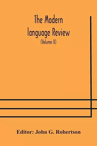 The Modern language review; A Quarterly Journal Devoted to the Study of Medieval and Modern Literature and Philology (Volume II) cover