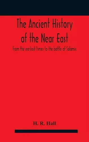 The ancient history of the Near East, from the earliest times to the battle of Salamis cover