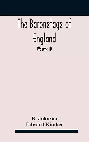 The baronetage of England, containing a genealogical and historical account of all the English baronets now existing, with their descents, marriages, and memorable actions both in war and peace. Collected from authentic manuscripts, records, old wills, o... cover