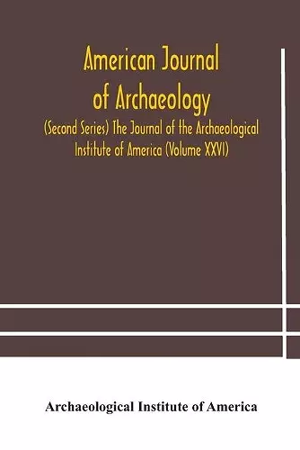 American journal of archaeology (Second Series) The Journal of the Archaeological Institute of America (Volume XXVI) cover