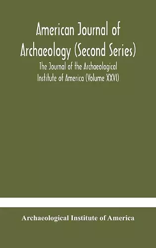 American journal of archaeology (Second Series) The Journal of the Archaeological Institute of America (Volume XXVI) cover